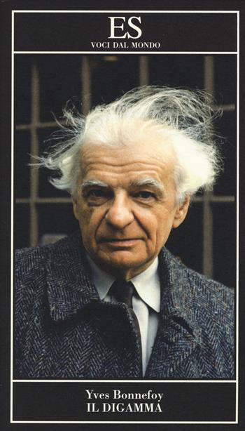 Il digamma. Testo francese a fronte - Yves Bonnefoy - Libro ES 2015, Voci dal mondo | Libraccio.it