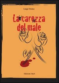 La carezza del male - Luigi Orsino - Libro A&A 2013 | Libraccio.it
