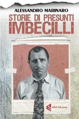 Storia di presunti imbecilli - Alessandro Marinaro - Libro A&A 2017 | Libraccio.it
