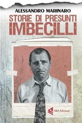 Storia di presunti imbecilli - Alessandro Marinaro - Libro A&A 2017 | Libraccio.it