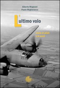 L' ultimo volo. Storia di piloti e di aerei - Alberto Magnani, Paolo Migliavacca - Libro La Memoria del Mondo 2014, L'albero della memoria | Libraccio.it