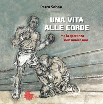 Una vita alle corde - Petru Sabau - Libro La Memoria del Mondo 2014, scripta | Libraccio.it