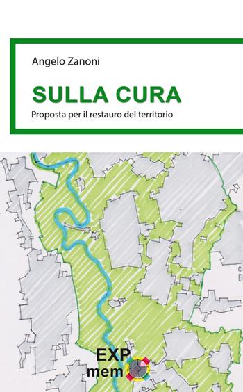 Sulla cura. Proposta per il restauro del territorio - Angelo Zanoni - Libro La Memoria del Mondo 2014 | Libraccio.it