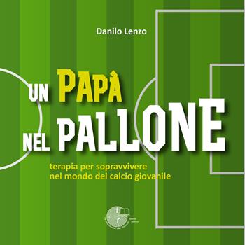 Un papà nel pallone - Danilo Lenzo - Libro La Memoria del Mondo 2015 | Libraccio.it