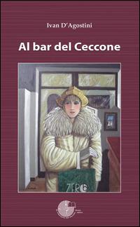 Al bar del Ceccone - Ivan D'Agostini - Libro La Memoria del Mondo 2015, Contemporanea | Libraccio.it
