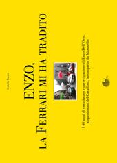 Enzo, la Ferrari mi ha tradito. I 40 anni di entusiasmo e partecipazione di Enzo Dell'Orto, appassionato del cavallino, incompreso da Maranello