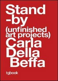 Standby (unfinished art projects). Ediz. italiana, inglese e francese - Carla Della Beffa - Libro Tg Book 2013 | Libraccio.it