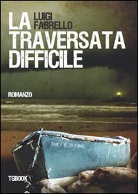 La traversata difficile - Luigi Fabrello - Libro Tg Book 2014 | Libraccio.it