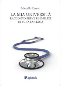 La mia Università. Racconto breve e semplice di pura fantasia - Marcello Camici - Libro Tg Book 2014 | Libraccio.it