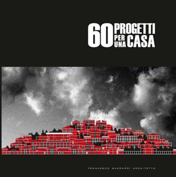 60 progetti per una casa - Francesco Gherardi - Libro Tg Book 2016 | Libraccio.it