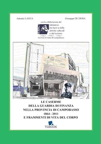 Le caserme della Guardia di Finanza nella provincia di Campobasso 1864-2011 e frammenti di vita del Corpo - Antonio Lanza, Giuseppe De Dona - Libro Tg Book 2015 | Libraccio.it