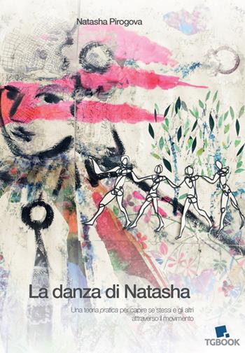 La danza di Natasha. Una teoria pratica per capire se stessi e gli altri attraverso il movimento - Natasha Pirogova - Libro Tg Book 2015 | Libraccio.it