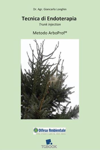 Tecnica di endoterapia. Trunk injection, metodo Arboprof - Giancarlo Longhin - Libro Tg Book 2016 | Libraccio.it
