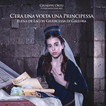 C'era una volta una principessa. Elena de Lacon giudicessa di Gallura - Giuseppe Ortu - Libro Tg Book 2016 | Libraccio.it