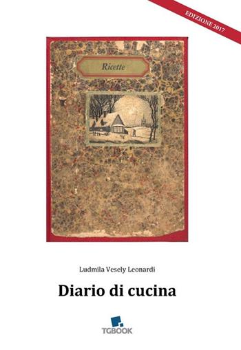 Diario di cucina - Ludmila Vesely Leonardi - Libro Tg Book 2017 | Libraccio.it