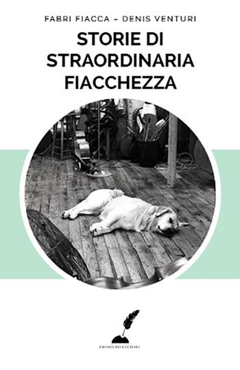 Storie di straordinaria fiacchezza - Fabri Fiacca, Denis Venturi - Libro Prospero Editore 2016 | Libraccio.it