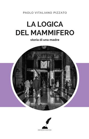 La logica del mammifero. Storia di una madre - Paolo Vitaliano Pizzato - Libro Prospero Editore 2016 | Libraccio.it