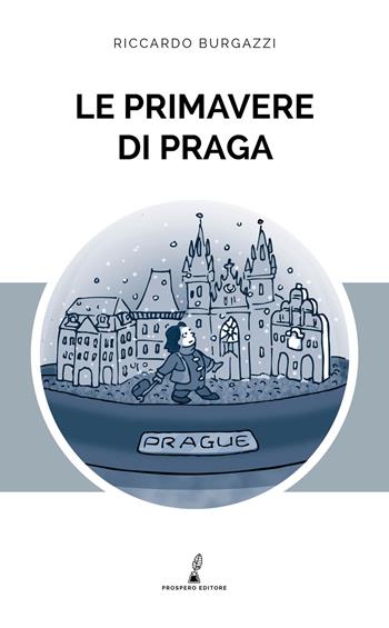 Le primavere di Praga - Riccardo Burgazzi - Libro Prospero Editore 2018 | Libraccio.it
