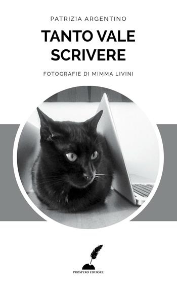 Tanto vale scrivere - Patrizia Argentino - Libro Prospero Editore 2017 | Libraccio.it