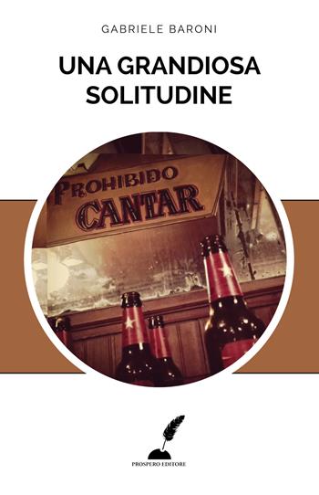 Una grandiosa solitudine - Gabriele Baroni - Libro Prospero Editore 2017, Racconti | Libraccio.it