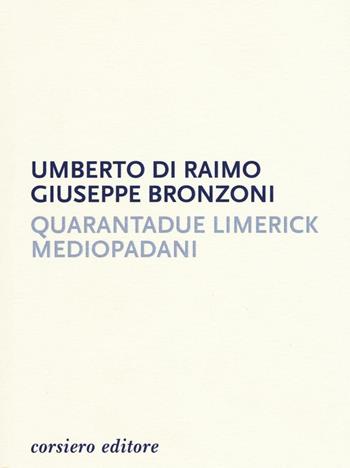 Quarantadue limerick mediopadani - Umberto Di Raimo, Giuseppe Bronzoni - Libro Corsiero Editore 2016, Strumenti umani | Libraccio.it