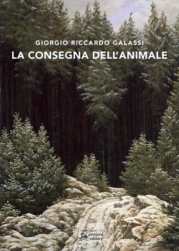 La consegna dell'animale - Giorgio R. Galassi - Libro Corsiero Editore 2015, Fuori collana | Libraccio.it