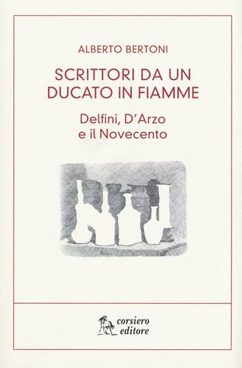 Scritti da un ducato in fiamme. Delfini, D'Arzio e il Novecento - Alberto Bertoni - Libro Corsiero Editore 2016, Il cannocchiale | Libraccio.it