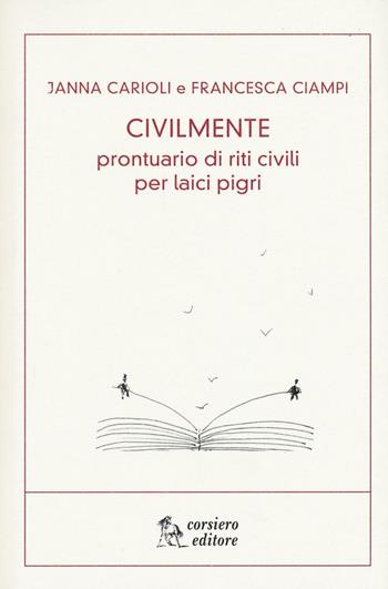 Civilmente. Prontuario di riti civili per laici pigri - Janna Carioli, Francesca Ciampi - Libro Corsiero Editore 2016, Il cannocchiale | Libraccio.it