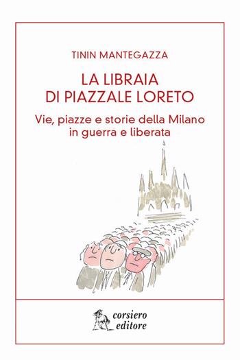 La libraia di piazzale Loreto. Vie, piazze e storie di Milano in guerra e liberata - Tinin Mantegazza - Libro Corsiero Editore 2016, Il barile delle mele | Libraccio.it