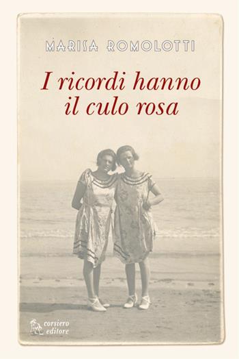 I ricordi hanno il culo rosa - Marisa Romolotti - Libro Corsiero Editore 2016, Fuori collana | Libraccio.it