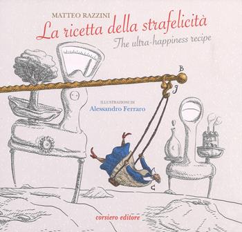 La ricetta della strafelicità-The ultra-happiness recipe. Ediz. a colori - Matteo Razzini - Libro Corsiero Editore 2018, Il colore del vento | Libraccio.it