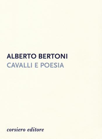 Cavalli e poesia - Alberto Bertoni - Libro Corsiero Editore 2018, Strumenti umani | Libraccio.it