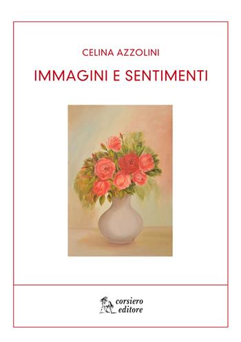 Immagini e sentimenti - Celina Azzolini - Libro Corsiero Editore 2017, I libri dell'Ass. Scrittori Reggiani | Libraccio.it