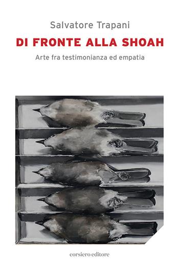 Di fronte alla Shoah. Arte fra testimonianza ed empatia - Salvatore Trapani - Libro Corsiero Editore 2022, Il cannocchiale | Libraccio.it