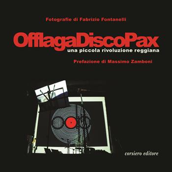 Offlaga Disco Pax. Una piccola rivoluzione reggiana. Ediz. a colori - Fabrizio Fontanelli - Libro Corsiero Editore 2018, Cataloghi | Libraccio.it