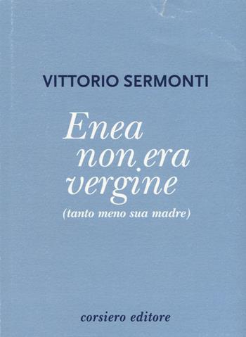 Enea non era vergine (tanto meno sua madre) - Vittorio Sermonti - Libro Corsiero Editore 2019 | Libraccio.it