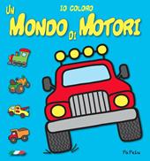 Un mondo di motori. Io coloro. Ediz. illustrata