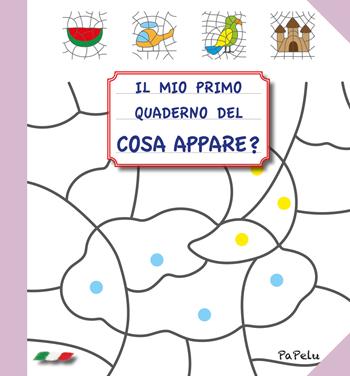 Il mio primo quaderno del cosa appare? - Eugenia Dolzhenkova, Luca Grigolato - Libro Papelu 2018, Il mio primo quaderno | Libraccio.it