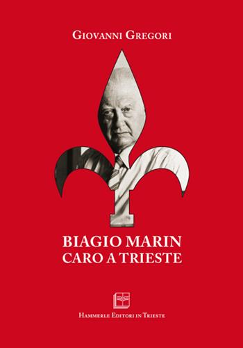 Biagio Marin caro a Trieste - Giovanni Gregori - Libro Hammerle Editori e Stampatori in Trieste 2015 | Libraccio.it