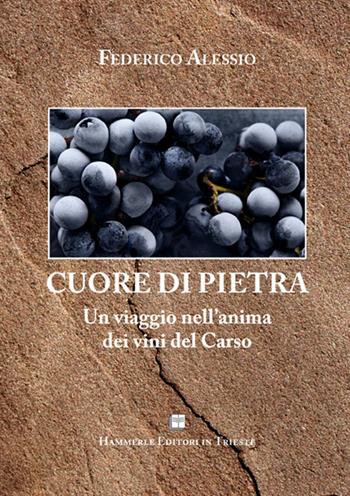 Cuore di pietra. Un viaggio nell'anima dei vini del Carso - Federico Alessio - Libro Hammerle Editori in Trieste 2015 | Libraccio.it