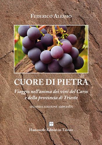 Cuore di pietra. Un viaggio nell'anima dei vini del Carso - Federico Alessio - Libro Hammerle Editori e Stampatori in Trieste 2016 | Libraccio.it