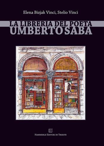 La libreria del poeta Umberto Saba - Elena Bizjak Vinci, Stelio Vinci - Libro Hammerle Editori in Trieste 2017 | Libraccio.it