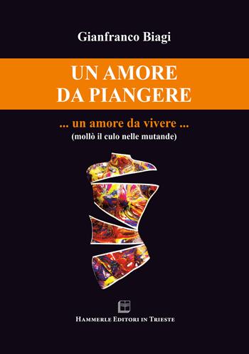 Un amore da piangere... un amore da vivere... - Gianfranco Biagi - Libro Hammerle Editori in Trieste 2019 | Libraccio.it