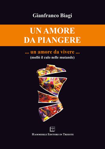 Un amore da piangere... un amore da vivere... - Gianfranco Biagi - Libro Hammerle Editori e Stampatori in Trieste 2019 | Libraccio.it