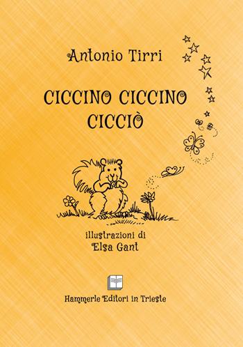 Ciccino Ciccino Cicciò - Antonio Tirri - Libro Hammerle Editori e Stampatori in Trieste 2020 | Libraccio.it