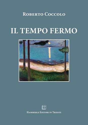 Il tempo fermo - Roberto Coccolo - Libro Hammerle Editori e Stampatori in Trieste 2020 | Libraccio.it