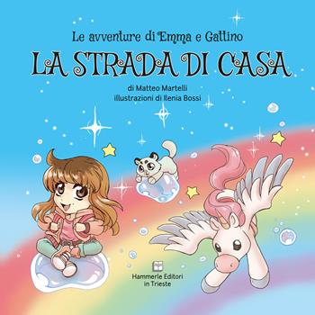 La strada di casa. Le avventure di Emma e Gattino. Ediz. illustrata - Matteo Martelli - Libro Hammerle Editori e Stampatori in Trieste 2021 | Libraccio.it