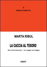 La caccia al tesoro. Non solo Indonesia... Un viaggio nel viaggio - Marta Ribul - Libro Edikit 2014 | Libraccio.it