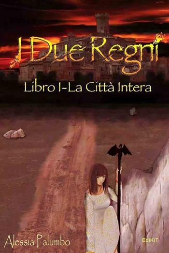 La città intera. I due regni. Vol. 1 - Alessia Palumbo - Libro Edikit 2015 | Libraccio.it