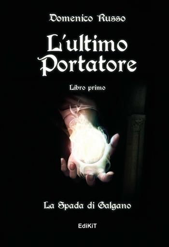 L' ultimo portatore. La spada di san Galgano - Domenico Russo - Libro Edikit 2016 | Libraccio.it